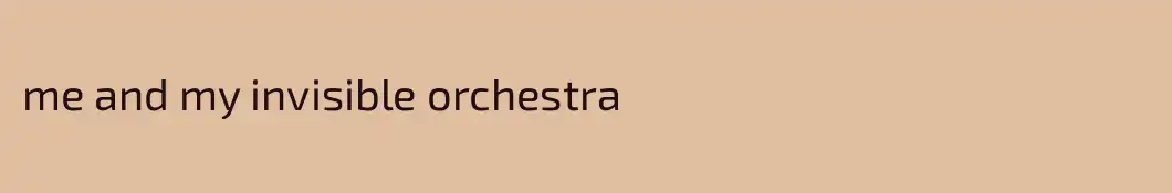 me and my invisible orchestra